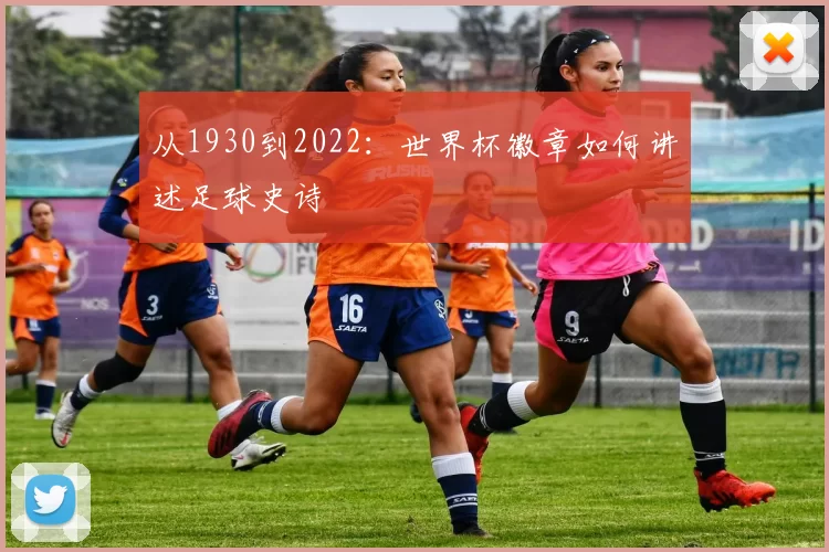从1930到2022:世界杯徽章如何讲述足球史诗