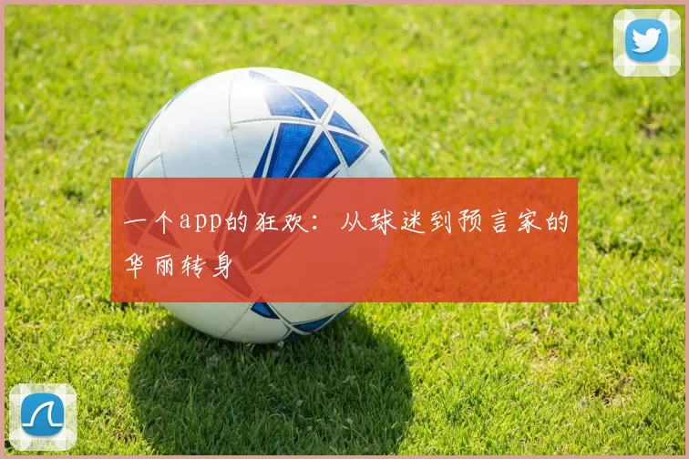 一个app的狂欢:从球迷到预言家的华丽转身