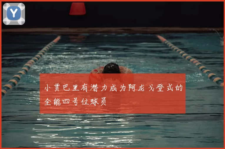 小贾巴里有潜力成为阿龙戈登式的全能四号位球员
