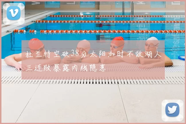 杜兰特空砍38分太阳加时不敌湖人三连败暴露内线隐患