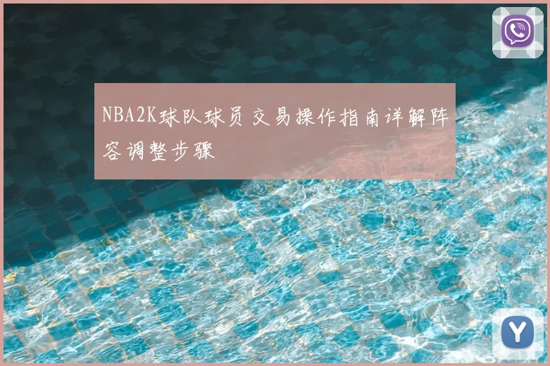 NBA2K球队球员交易操作指南详解阵容调整步骤