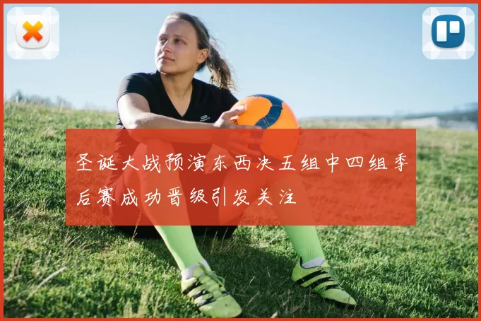 圣诞大战预演东西决五组中四组季后赛成功晋级引发关注