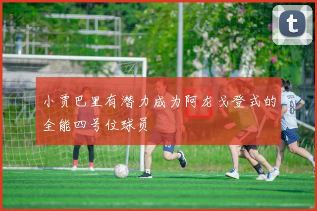 小贾巴里有潜力成为阿龙戈登式的全能四号位球员