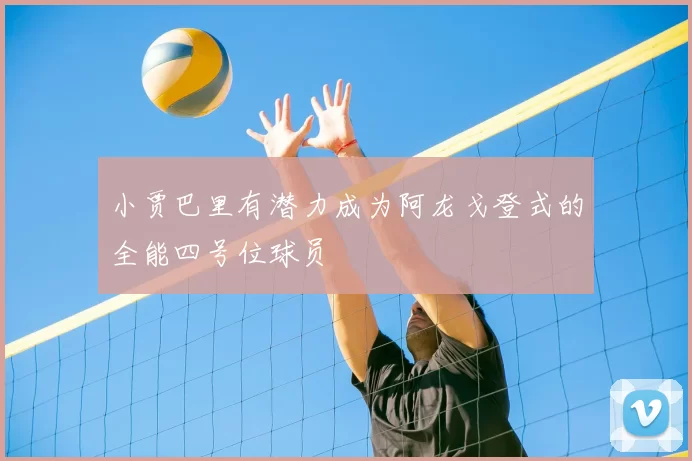 小贾巴里有潜力成为阿龙戈登式的全能四号位球员