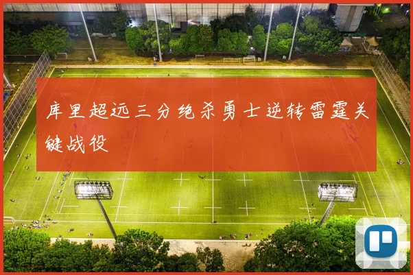 库里超远三分绝杀勇士逆转雷霆关键战役