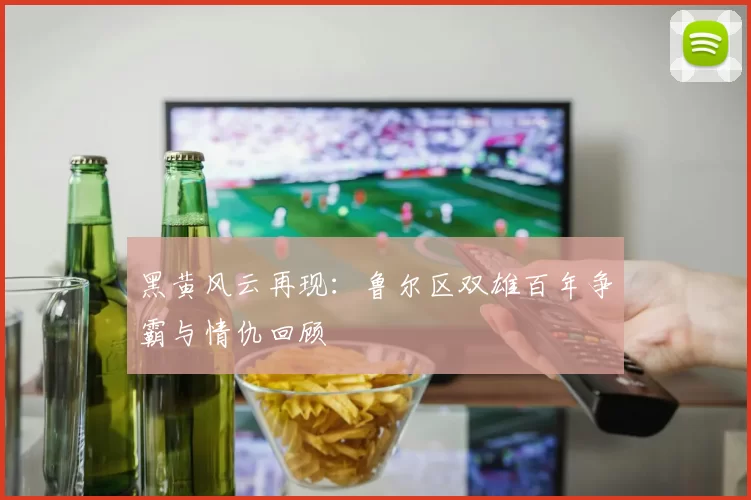 黑黄风云再现：鲁尔区双雄百年争霸与情仇回顾